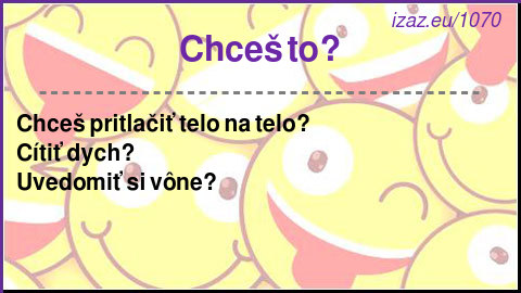 
Chceš to?
