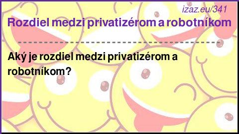 
Rozdiel medzi privatizérom a robotníkom
