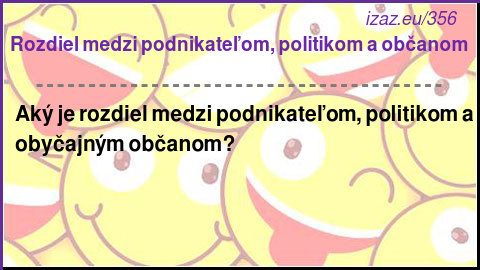 
Rozdiel medzi podnikateľom, politikom a občanom
