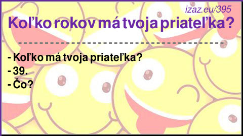 
Koľko rokov má tvoja priateľka?
