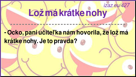 
Lož má krátke nohy
